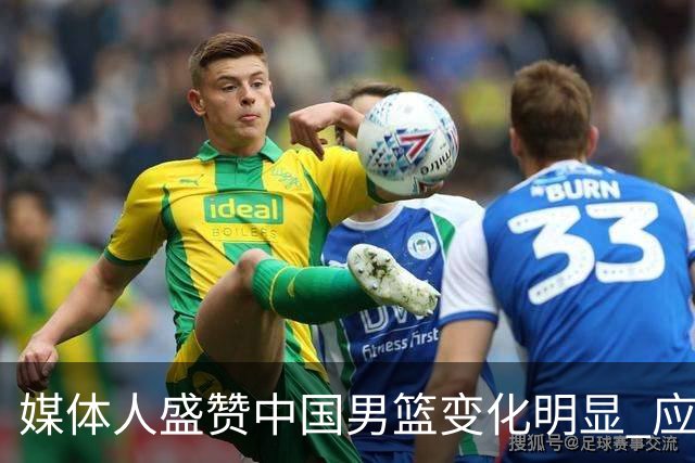 媒体人盛赞中国男篮变化明显 应该与乔帅续约