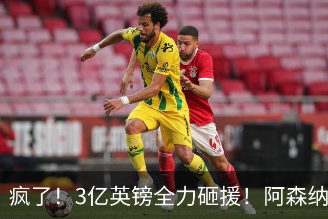 疯了！3亿英镑全力砸援！阿森纳豪购能否圆梦欧冠突破？